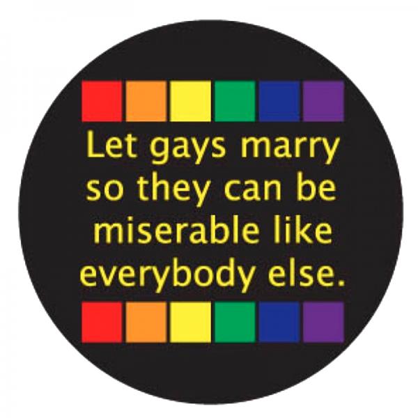 Let Gays Marry So They Can Be Miserable Button